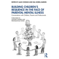 Building Children's Resilience in the Face of Parental Mental Illness: Conversations with Children, Parents and Professionals