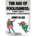The Age of Foolishness: A Doubter's Guide to Constitutionalism in a Modern Democracy