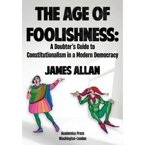 The Age of Foolishness: A Doubter's Guide to Constitutionalism in a Modern Democracy