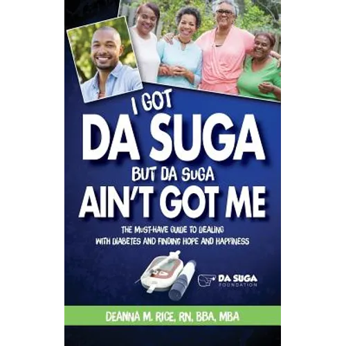 I Got Da Suga But Da Suga Ain't Got Me: The Must-Have Guide to Dealing with Diabetes and Finding Hope and Happiness