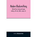 Modern blacksmithing: rational horse shoeing and wagon making, with rules, tables, recipes, etc.