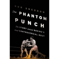 The Phantom Punch: The Story Behind Boxing's Most Controversial Bout