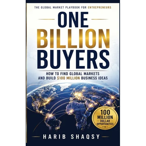 One Billion Buyers: How To Find Global Markets and Build $100 Million Business Ideas