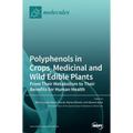 Polyphenols in Crops, Medicinal and Wild Edible Plants: From Their Metabolism to Their Benefits for Human Health