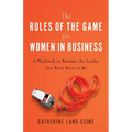 The Rules of the Game for Women in Business: A Playbook to Become the Leader You Were Born to Be