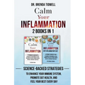 Calm Your Inflammation - 2 Books in 1: Science-Backed Strategies to Enhance Your Immune System, Promote Gut Health, and Feel Your Best Every Day