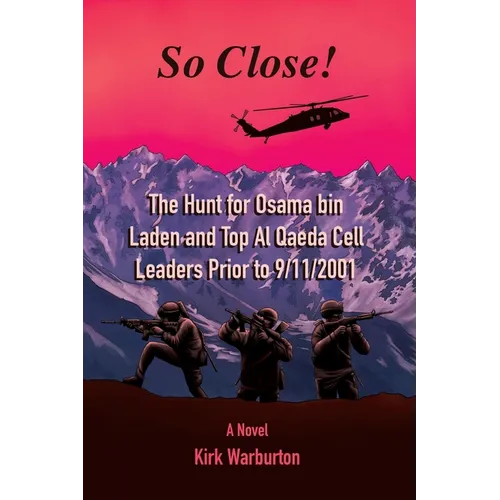 So Close!: The Hunt for Osama bin Laden and Top Al Qaeda Cell Leaders Prior to 9/11/2001