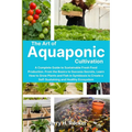 The Art of Aquaponic Cultivation: A Complete Guide to Sustainable Fresh Food Production. From the Basics to Success Secrets, Learn How to Grow Plants