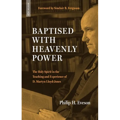 Baptised with Heavenly Power: The Holy Spirit in the Teaching and Experience of D. Martyn Lloyd-Jones