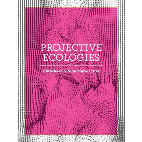 Projective Ecologies: Ecology, Research, and Design in the Climate Age