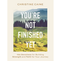 You're Not Finished Yet: 100 Devotions for Building Strength and Faith for Your Journey