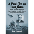 A Pacifist at Iwo Jima: Rabbi Roland Gittelsohn from Pulpit to the U.S. Marine Corps' Bloodiest Battle