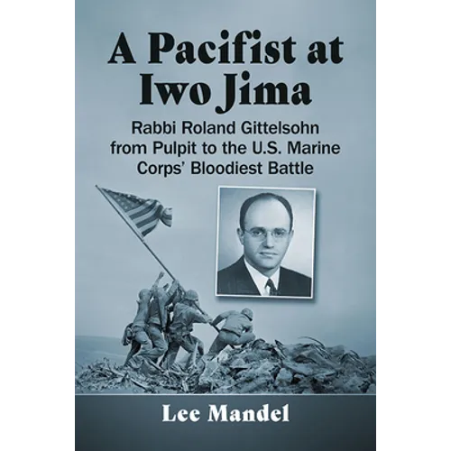 A Pacifist at Iwo Jima: Rabbi Roland Gittelsohn from Pulpit to the U.S. Marine Corps' Bloodiest Battle