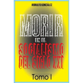 Morir en el Socialismo del Siglo XXI Tomo I: Tomo I