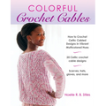 Colorful Crochet Cables: How to Crochet Celtic Cabled Designs in Vibrant Multicolored Hues