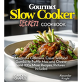 Gourmet Slow Cooker Secrets Cookbook: Masterful Creations, Cajun Seafood Gumbo to Truffle Mac and Cheese and 100+ More Recipes, Pictures Included