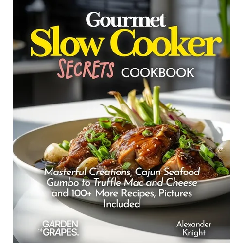 Gourmet Slow Cooker Secrets Cookbook: Masterful Creations, Cajun Seafood Gumbo to Truffle Mac and Cheese and 100+ More Recipes, Pictures Included