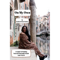 On My Own: A Guide To Finding Yourself Through Female Solo Travel