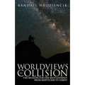 Worldviews in Collision: The Reasons for One Man's Journey From Skepticism to Christ