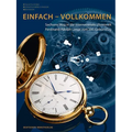 Einfach - Vollkommen // Simple and Perfect: Sachsens Weg in Die Internationale Uhrenwelt. Ferdinand Adolph Lange Zum 200. Geburtstag // Saxony's Path