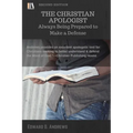 The Christian Apologist: Always Being Prepared to Make a Defense