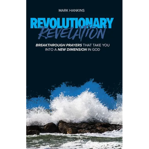 Revolutionary Revelation: Breakthrough Prayers That Take You Into a New Dimension in God