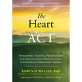 The Heart of ACT: Developing a Flexible, Process-Based, and Client-Centered Practice Using Acceptance and Commitment Therapy