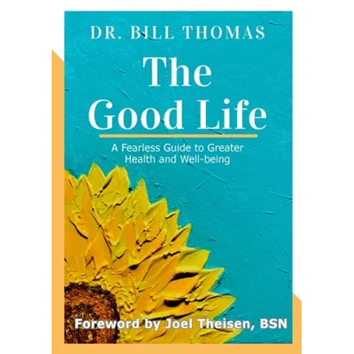 The Good Life: A Fearless Guide to Greater Health and Well-being