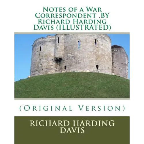 Notes of a War Correspondent .BY Richard Harding Davis (ILLUSTRATED)