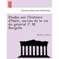 Études sur l'histoire d'Haïti, suivies de la vie du général J. M. Borgella.