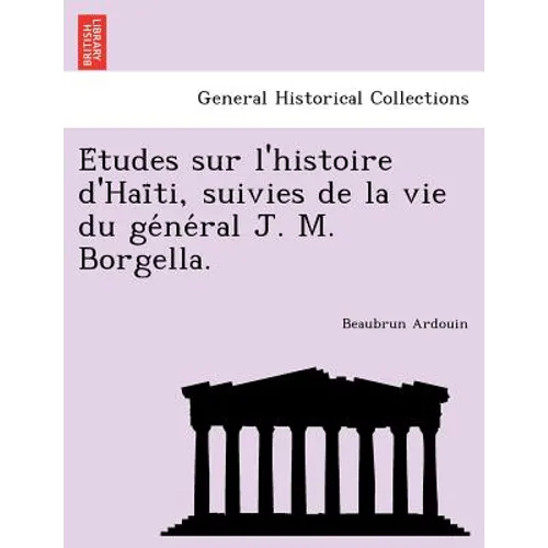 Études sur l'histoire d'Haïti, suivies de la vie du général J. M. Borgella.