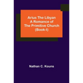 Arius the Libyan: A Romance of the Primitive Church (Book-I)