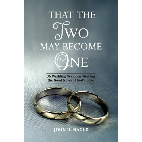 That The Two May Become One: 36 Wedding Sermons Sharing the Good News of God's Love