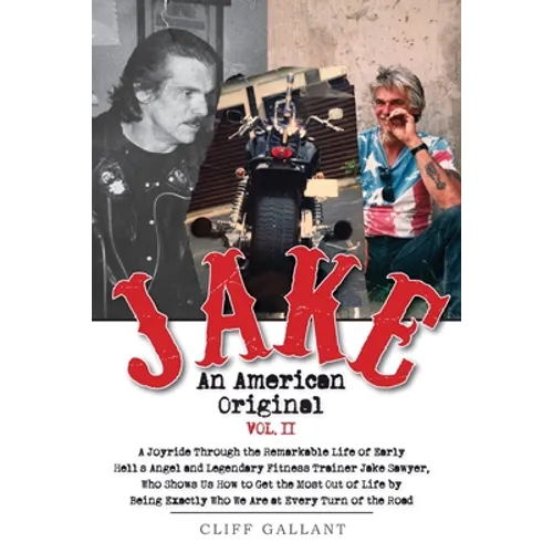 Jake An American Original: The Life of the Legendary Biker, Bodybuilder, and Hell's Angel Vol 2
