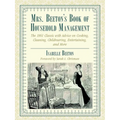 Mrs. Beeton's Book of Household Management: The 1861 Classic with Advice on Cooking, Cleaning, Childrearing, Entertaining, and More