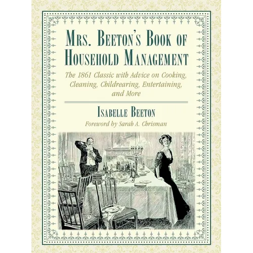 Mrs. Beeton's Book of Household Management: The 1861 Classic with Advice on Cooking, Cleaning, Childrearing, Entertaining, and More