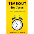 Timeout for Jesus: Thirty Appointments with the Savior