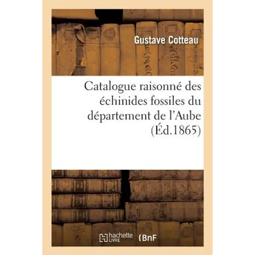 Catalogue Raisonné Des Échinides Fossiles Du Département de l'Aube