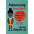 Embarrassing Period Stories: Twenty Totally Awkward Tales of Preteens and Periods