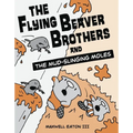 The Flying Beaver Brothers and the Mud-Slinging Moles: (A Graphic Novel)