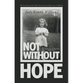 Not Without Hope: The True Story of One Child's Journey from Tragic Losses to Healing