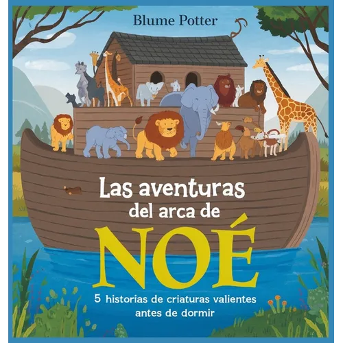 Las Aventuras Del Arca De Noé: 5 Historias De Criaturas Valientes Antes De Dormir
