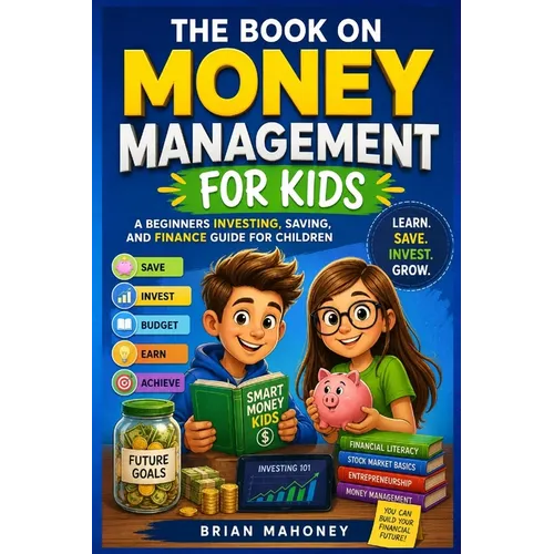 The Book on Money Management for Kids: A Beginners Investing, Saving, and Finance Book for Children