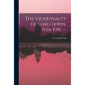 The Viceroyalty of Lord Irwin, 1926-1931. --