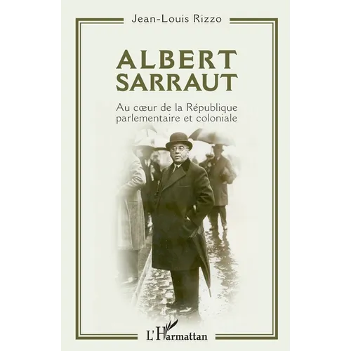 Albert Sarraut: Au coeur de la République parlementaire et coloniale