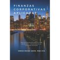 Finanzas Corporativas Aplicadas: Una Guía Financiera Esencial para Estudiantes y Profesionales de Cualquier Disciplina