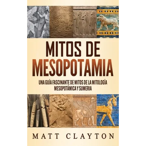 Mitos de Mesopotamia: Una guía fascinante de mitos de la mitología mesopotámica y sumeria