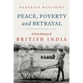 Peace, Poverty and Betrayal: A New History of British India