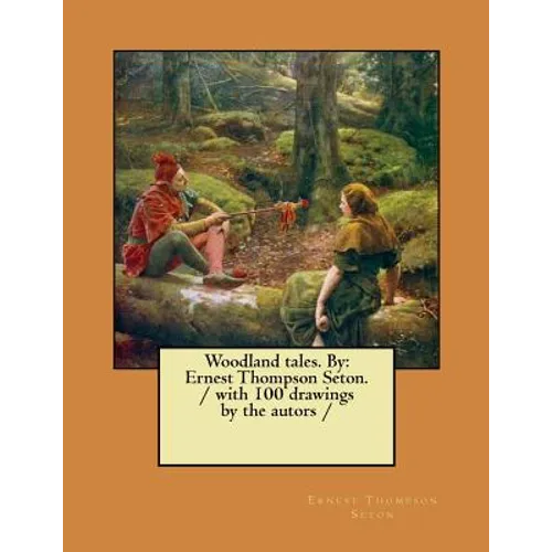 Woodland tales. By: Ernest Thompson Seton. / with 100 drawings by the autors /