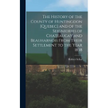 The History of the County of Huntingdon [Quebec] and of the Seigniories of Chateaugay and Beauharnois From Their Settlement to the Year 1838